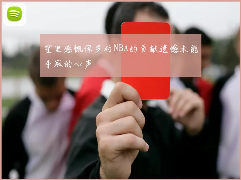 霍里感慨保罗对NBA的贡献遗憾未能夺冠的心声