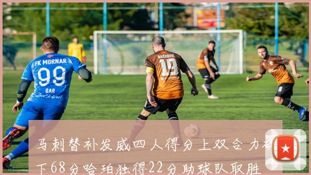 马刺替补发威四人得分上双合力砍下68分哈珀独得22分助球队取胜