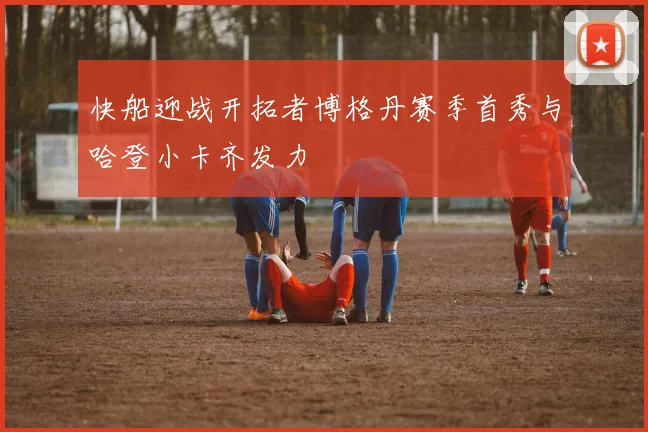 快船迎战开拓者博格丹赛季首秀与哈登小卡齐发力