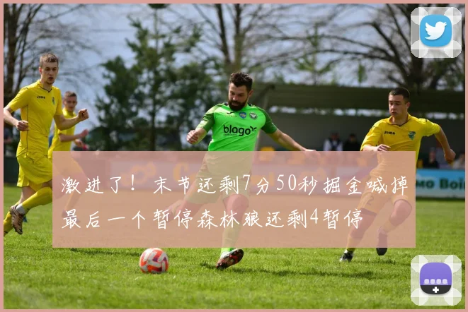 激进了！末节还剩7分50秒掘金喊掉最后一个暂停森林狼还剩4暂停