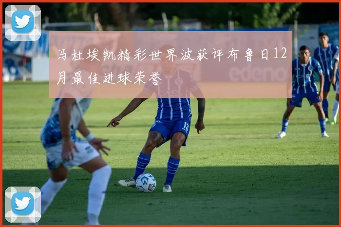 马杜埃凯精彩世界波获评布鲁日12月最佳进球荣誉